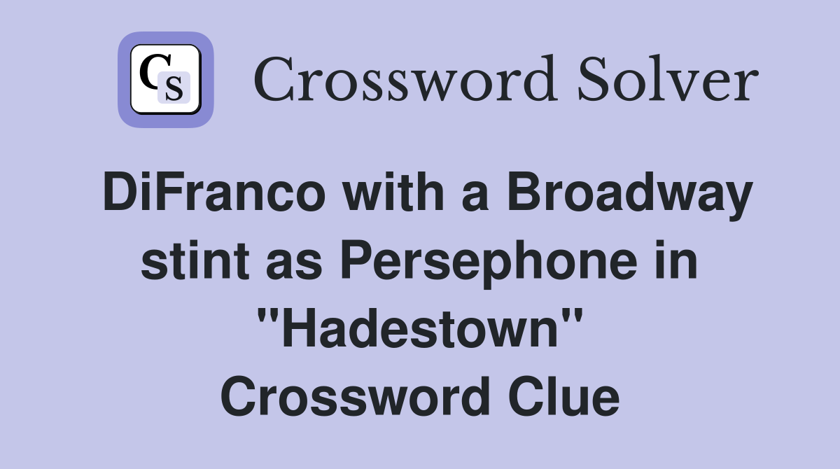 DiFranco with a Broadway stint as Persephone in "Hadestown" Crossword